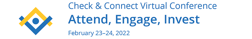 Check & Connect Virtual Conference: Attend, Engage, Invest; February 23-24, 2022